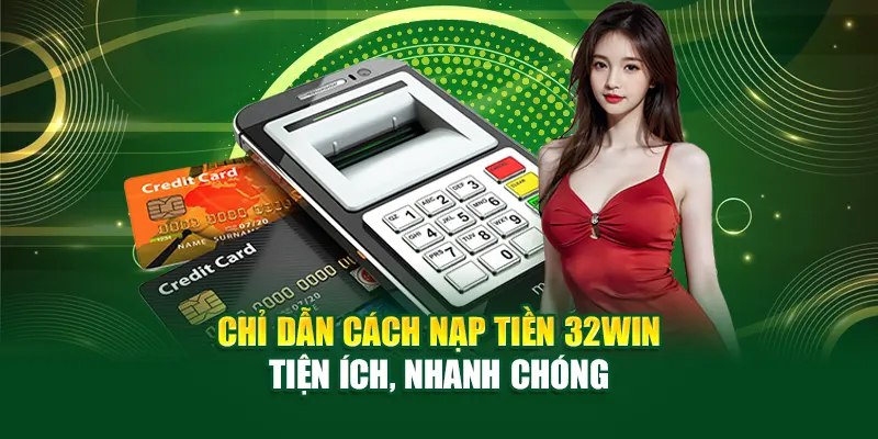 Hướng dẫn một số phương pháp nạp tiền 32WIN