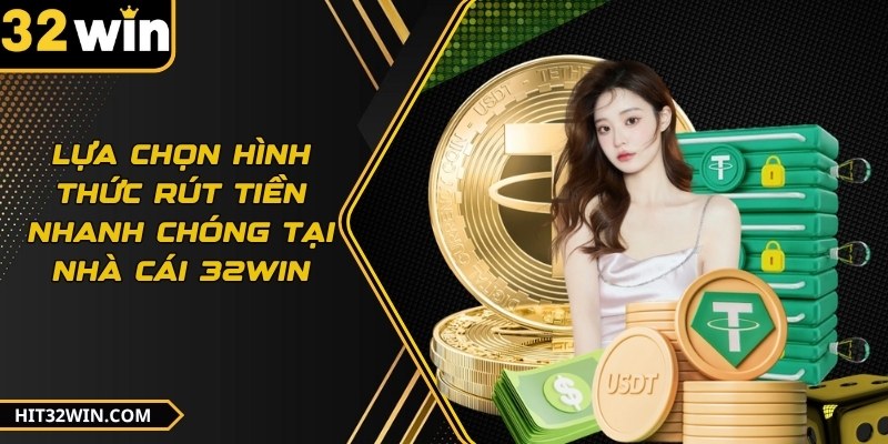 Lựa chọn hình thức rút tiền nhanh chóng tại nhà cái 32WIN