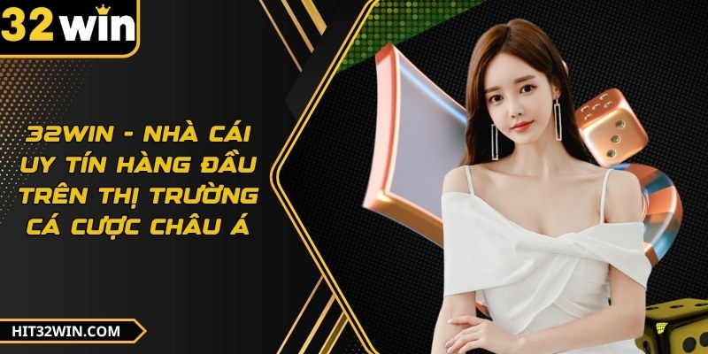 32WIN - nhà cái uy tín hàng đầu trên thị trường cá cược châu Á